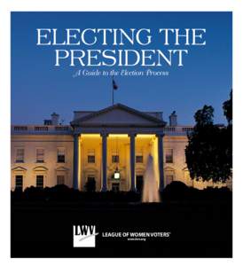 ELECTING THE PRESIDENT A Guide to the Election Process LEAGUE OF WOMEN VOTERS® www.lwv.org