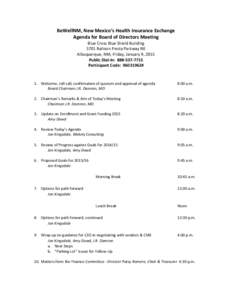 BeWellNM, New Mexico’s Health Insurance Exchange Agenda for Board of Directors Meeting Blue Cross Blue Shield Building 5701 Balloon Fiesta Parkway NE Albuquerque, NM, Friday, January 9, 2015 Public Dial-In: [removed]