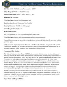 Job Title: [removed]NCTC Domestic Representative - GS-14 Salary Range: $107,325 to $139,523 Annually Vacancy Open Period: March 3, 2015 – March 17, 2015 Position Type: Permanent Who May Apply: Internal ODNI Candidates O