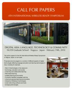 CALL FOR PAPERS 4TH INTERNATIONAL WIRELESS READY SYMPOSIUM DIGITAL ASIA: LANGUAGE, TECHNOLOGY & COMMUNITY NUCB Graduate School ⠂Nagoya ⠂Japan ⠂February 19th, 2010 The call for papers for the 4th International Wirel