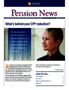 Pension News INF O R M A T I O N FOR RETIRED TEACHERS A N D T H E I R S U R V I V O R S WINTERWhat’s behind your CPP reduction?