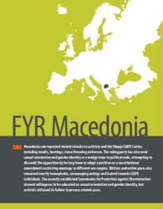 FYR Macedonia  Macedonia saw repeated violent attacks on activists and the Skopje LGBTI Centre, including insults, beatings, stone throwing and arson. The ruling party has also used sexual orientation and gender identity