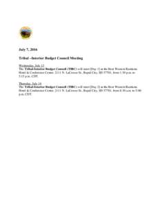 July 7, 2016 Tribal –Interior Budget Council Meeting Wednesday, July 13 The Tribal-Interior Budget Council (TIBC) will meet [Day 1] at the Best Western Ramkota Hotel & Conference Center, 2111 N. LaCrosse St., Rapid Cit