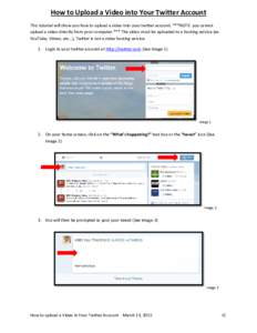 How to Upload a Video into Your Twitter Account This tutorial will show you how to upload a video into your twitter account. ***NOTE: you cannot upload a video directly from your computer.*** The video must be uploaded t