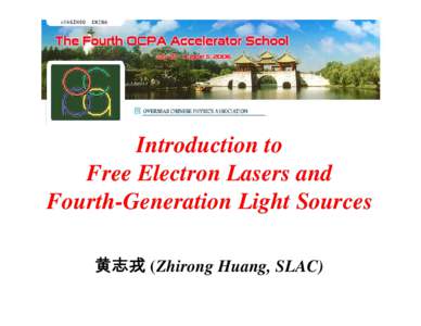 Introduction to Free Electron Lasers and Fourth-Generation Light Sources 黄志戎 (Zhirong Huang, SLAC)  FEL