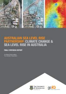 AUSTRALIAN SEA LEVEL RISE PARTNERSHIP: CLIMATE CHANGE & SEA LEVEL RISE IN AUSTRALIA FINAL SYNTHESIS REPORT The Global Change Institute The University of Queensland