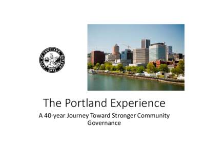 The Portland Experience A 40-year Journey Toward Stronger Community Governance Portland, Oregon – Description Population: