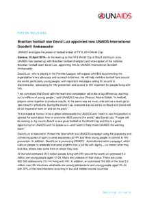 PRESS RELEASE  Brazilian football star David Luiz appointed new UNAIDS International Goodwill Ambassador UNAIDS leverages the power of football ahead of FIFA 2014 World Cup Geneva, 16 April 2014—In the lead-up to the F