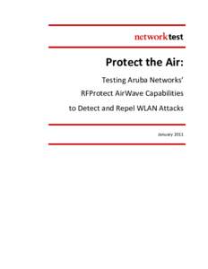 Protect the Air: Testing Aruba Networks’ RFProtect AirWave Capabilities to Detect and Repel WLAN Attacks January 2011