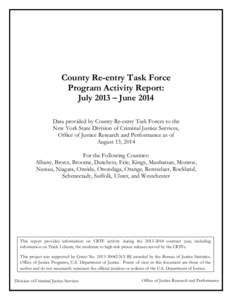 County Re-entry Task Force Program Activity Report: July 2013 – June 2014 Data provided by County Re-entry Task Forces to the New York State Division of Criminal Justice Services, Office of Justice Research and Perform