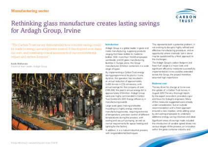 Manufacturing sector  Rethinking glass manufacture creates lasting savings for Ardagh Group, Irvine “The Carbon Trust survey demonstrated how concrete savings could be made to energy use and process control. It has ins