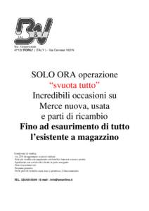 Soc. Unipersonale[removed]FORLI’ ( ITALY ) - Via Cervese 162/N SOLO ORA operazione “svuota tutto” Incredibili occasioni su