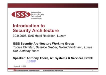 Introduction to Security Architecture[removed], SAS Hotel Radisson, Luzern ISSS Security Architecture Working Group Tobias Christen, Beatrice Gruber, Roland Portmann, Lukas Ruf, Anthony Thorn