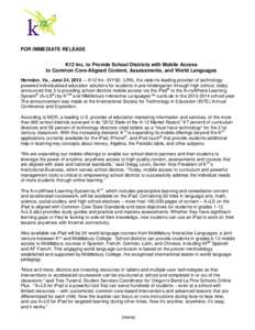 FOR IMMEDIATE RELEASE K12 Inc. to Provide School Districts with Mobile Access to Common Core-Aligned Content, Assessments, and World Languages Herndon, Va., June 24, 2013 — K12 Inc. (NYSE: LRN), the nation’s leading 