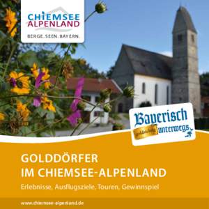 B E R G E . S E E N . B AY E R N .  Golddörfer im Chiemsee-Alpenland Erlebnisse, Ausflugsziele, Touren, Gewinnspiel www.chiemsee-alpenland.de