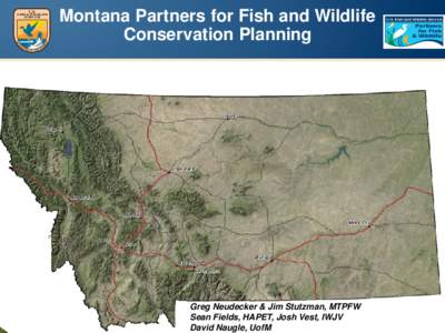 Montana Partners for Fish and Wildlife Conservation Planning Greg Neudecker & Jim Stutzman, MTPFW Sean Fields, HAPET, Josh Vest, IWJV David Naugle, UofM