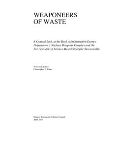 WEAPONEERS OF WASTE A Critical Look at the Bush Administration Energy Department’s Nuclear Weapons Complex and the First Decade of Science-Based Stockpile Stewardship