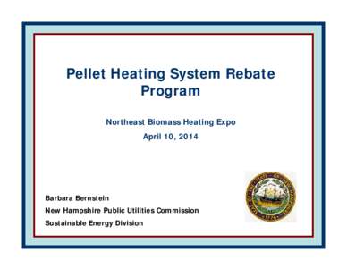 Pellet Heating System Rebate Program Northeast Biomass Heating Expo April 10, 2014  Barbara Bernstein