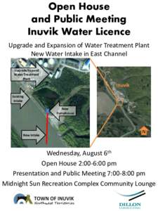 Open House and Public Meeting Inuvik Water Licence Upgrade and Expansion of Water Treatment Plant New Water Intake in East Channel Upgrade/Expand
