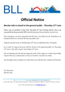 BLL Official Notice Beccles Lido is closed to the general public - Thursday 11th June There was an incident at the Lido Thursday 4th June during which a boy was rescued from the pool and CPR (CardioPulmonary Resuscitatio