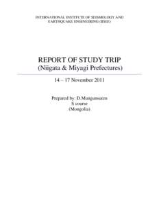 INTERNATIONAL INSTITUTE OF SEISMOLOGY AND EARTHQUAKE ENGINEERING (IISEE) REPORT OF STUDY TRIP (Niigata & Miyagi Prefectures) 14 – 17 November 2011