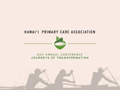 H AWA I ‘ I P R I M A RY C A R E A S S O C I AT I O N[removed]ANNUAL CONFERENCE J O U R N E Y S O F T R A N S F O R M AT I O N  HAWAI‘I