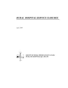 RURAL HOSPITAL SERVICE CLOSURES  April, 2009 SOCIETY OF RURAL PHYSICIANS OF CANADA PO Box 893 SHAWVILLE QC, Y0X 2Y0