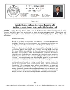 July 7, 2013  Senator Lucio calls on Governor Perry to add tuition revenue bonds to second called session call AUSTIN - Today (Tuesday), Senator Eddie Lucio, Jr. (D-Brownsville) sent the following letter to Texas Governo
