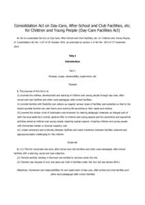 Consolidation Act on Day-Care, After-School and Club Facilities, etc. for Children and Young People (Day-Care Facilities Act) An Act to consolidate the Act on Day-Care, After-School and Club Facilities, etc. for Children