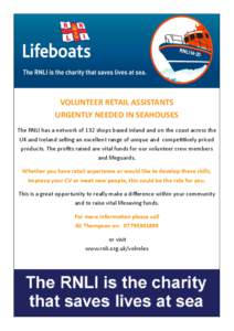 VOLUNTEER RETAIL ASSISTANTS URGENTLY NEEDED IN SEAHOUSES The RNLI has a network of 132 shops based inland and on the coast across the UK and Ireland selling an excellent range of unique and competitively priced products.