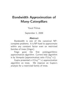 Bandwidth Approximation of Many-Caterpillars Yuval Filmus September 1, 2009 Abstract Bandwidth is one of the canonical NPcomplete problems. It is NP-hard to approximate