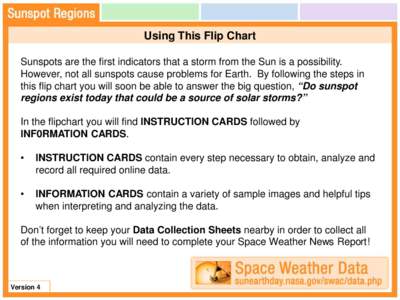 Using This Flip Chart Sunspots are the first indicators that a storm from the Sun is a possibility. However, not all sunspots cause problems for Earth. By following the steps in this flip chart you will soon be able to a