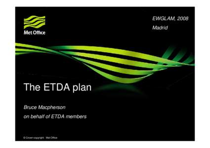 EWGLAM, 2008 Madrid The ETDA plan Bruce Macpherson on behalf of ETDA members