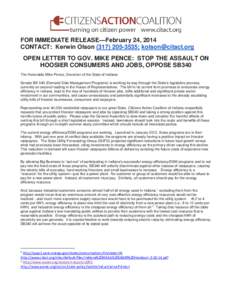 FOR IMMEDIATE RELEASE—February 24, 2014 CONTACT: Kerwin Olson[removed]; [removed] OPEN LETTER TO GOV. MIKE PENCE: STOP THE ASSAULT ON HOOSIER CONSUMERS AND JOBS, OPPOSE SB340 The Honorable Mike Pence, Gov