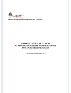 Office of the Vice President for Research and Technology  UNIVERSITY OF PUERTO RICO HANDBOOK OF POLICIES AND PROCEDURES FOR SPONSORED PROGRAMS Last revisions made March 9, 2012