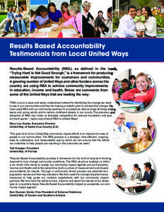 Results Based Accountability Testimonials from Local United Ways Results-Based Accountability (RBA), as defined in the book, “Trying Hard is Not Good Enough,” is a framework for producing measurable improvements for 