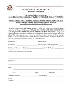 UNITED STATES DISTRICT COURT District of Minnesota MDL REGISTRATION FORM ELECTRONIC FILING REGISTRATION FORM FOR MDL ATTORNEYS Effective October 5, 2015 – In addition to emailing this form to the ecf helpdesk, the MDL 