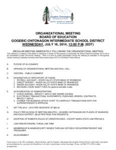 ORGANIZATIONAL MEETING BOARD OF EDUCATION GOGEBIC-ONTONAGON INTERMEDIATE SCHOOL DISTRICT WEDNESDAY, JULY 16, 2014, 12:00 P.M. (EDT) (REGULAR MEETING IMMEDIATELY FOLLOWING THE ORGANIZATIONAL MEETING) This meeting is a mee