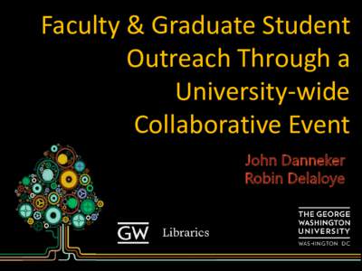 Faculty & Graduate Student Outreach Through a University-wide Collaborative Event John Danneker Robin Delaloye