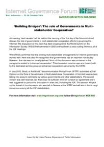 BACKGROUND NOTE ON SUB-THEME  ‘Building Bridges’: The role of Governments in Multistakeholder Cooperation? An opening ‘main session’ will be held on the morning of the first day of the forum which will discuss th