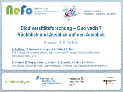 Biodiversitätsforschung – Quo vadis? Rückblick und Ausblick auf den Ausblick Symposium, Mai Berlin C. Neßhöver, K. Heubach, L. Marquard, V. Müller & S. Tilch UFZ Science-Policy Expert Group & Dep. Natursch