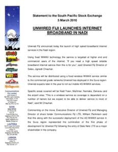 Statement to the South Pacific Stock Exchange 5 March 2010 UNWIRED FIJI LAUNCHES INTERNET BROADBAND IN NADI