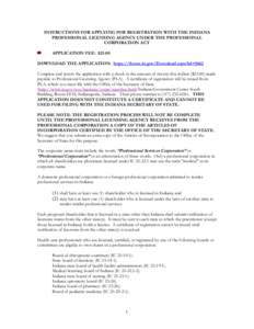 INSTRUCTIONS FOR APPLYING FOR REGISTRATION WITH THE INDIANA PROFESSIONAL LICENSING AGENCY UNDER THE PROFESSIONAL CORPORATION ACT APPLICATION FEE: $25.00 DOWNLOAD THE APPLICATION: https://forms.in.gov/Download.aspx?id=566