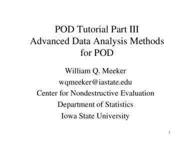 POD Tutorial Part III Advanced Data Analysis Methods for POD William Q. Meeker [removed] Center for Nondestructive Evaluation