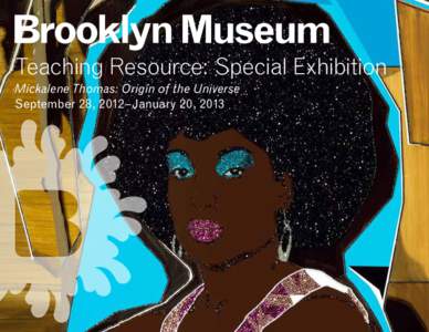 Teaching Resource: Special Exhibition Mickalene Thomas: Origin of the Universe September 28, 2012–January 20, 2013 About the Artist Brooklyn-based artist Mickalene Thomas was born in 1971 in Camden, New