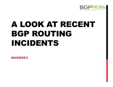 A LOOK AT RECENT BGP ROUTING INCIDENTS NANOG63  AGENDA
