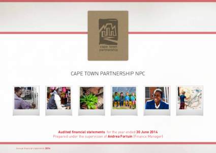 CAPE TOWN PARTNERSHIP NPC  Audited financial statements for the year ended 30 June 2014 Prepared under the supervision of Andrea Fortuin (Finance Manager) Annual financial statements 2014