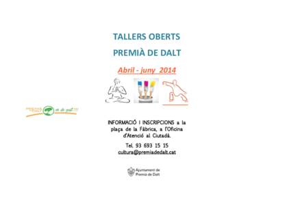 TALLERS OBERTS PREMIÀ DE DALT Abril - juny 2014 INFORMACIÓ I INSCRIPCIONS a la plaça de la Fàbrica, a l’Oficina