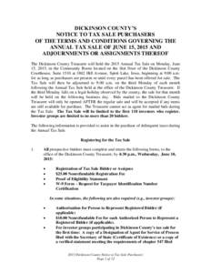 DICKINSON COUNTY’S NOTICE TO TAX SALE PURCHASERS OF THE TERMS AND CONDITIONS GOVERNING THE ANNUAL TAX SALE OF JUNE 15, 2015 AND ADJOURNMENTS OR ASSIGNMENTS THEREOF The Dickinson County Treasurer will hold the 2015 Annu