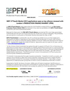 PRESS RELEASE  MIFF 37ºSouth Market 2013 applications open as key alliance renewed with London’s PRODUCTION FINANCE MARKET (PFM) As MIFF 37ºSouth Market opens applications for its 2013 edition running[removed]July, the